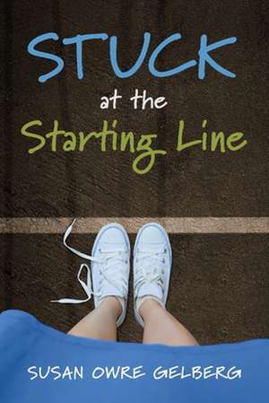 Stuck at the Starting Line: A Coming of Age Story de Susan Gelberg