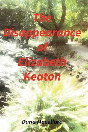 The Disappearance of Elizabeth Keaton: Volume 1 de Dana Macellaro