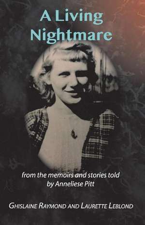 A Living Nightmare: From the memoirs and stories told by Anneliese Pitt de Ghislaine Raymond