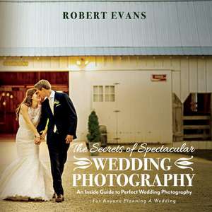 The Secrets of Spectacular Wedding Photography de Robert Evans