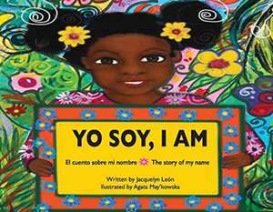 Yo Soy, I Am: El Cuento Sobre Mi Nombre the Story of My Name de Jacquelyn León