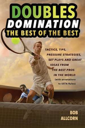 Doubles Domination: The Best of the Best Tips, Tactics and Strategies de Bob Allcorn