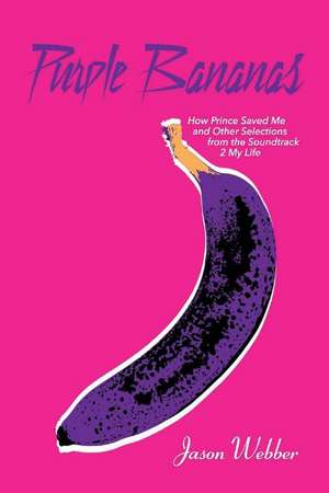 Purple Bananas: How Prince Saved Me and Other Selections from the Soundtrack 2 My Life de Jason Webber