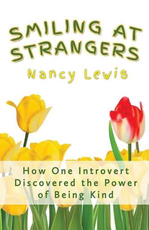 Smiling at Strangers: How One Introvert Discovered the Power of Being Kind de Nancy Lewis