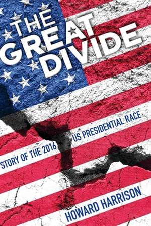 The Great Divide: Story of the 2016 Us Presidential Race de Howard Harrison