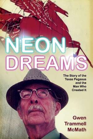 Neon Dreams, the Story of the Texas Pegasus and the Man Who Created It. de Gwen Trammell McMath