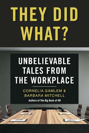 They Did What?: Unbelievable Tales from the Workplace de Cornelia Gamlem