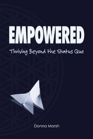 Empowered: Thriving Beyond The Status Quo de Donna Marsh