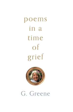 Poems In A Time of Grief de G. Greene