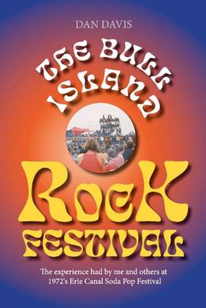 The Bull Island Rock Festival: The Experience Had by Me and Others at 1972's Erie Canal Soda Pop Festival de Dan Davis