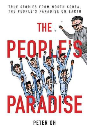 The People's Paradise: True Stories from North Korea, the People's Paradise on Earth de Peter Oh