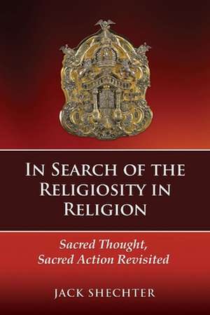 In Search of the Religiosity in Religion: Sacred Thought, Sacred Action Revisited de Jack Shechter