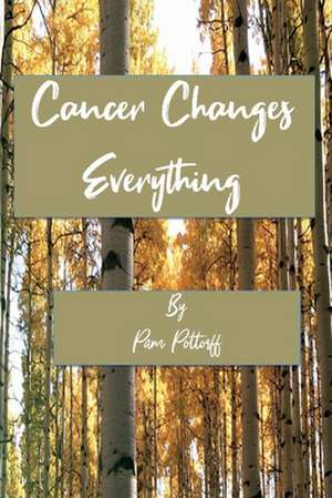 Cancer Changes Everything de Pam Pottorff