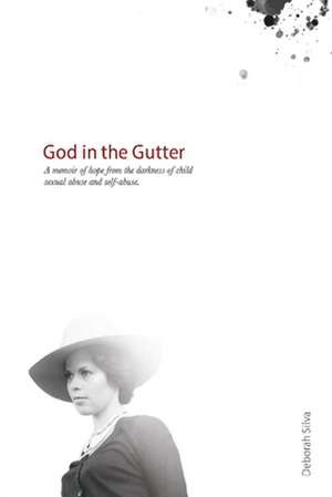 God in the Gutter: A Memoir of Hope from the Darkness of Child Sexual Abuse and Self-Abuse. Volume 1 de Deborah Silva