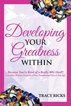 Developing Your Greatness Within: Because You're Kind of a Really Big Deal!! de Tracy Ricks