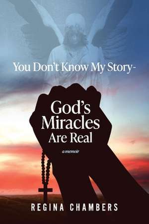 You Don't Know My Story -God's Miracles Are Real de Regina Chambers