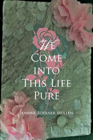 We Come Into This Life Pure de Jeanine Mullen