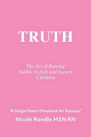 Truth: The Art of Raising Stable, Stylish & Secure Children de Nicole Randle