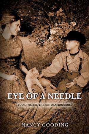 Eye of a Needle: Book Three in the Restoration Series Volume 3 de Nancy Gooding