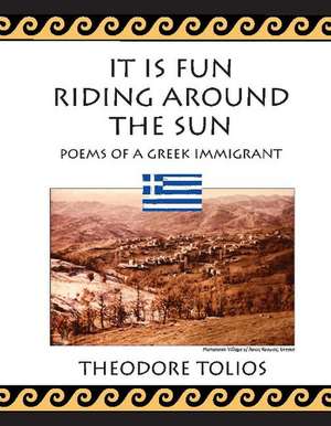 It is Fun Riding Around the Sun: Poems of a Greek Immigrant de Theodore Tolios