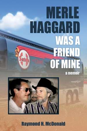 Merle Haggard Was a Friend of Mine de Raymond H. McDonald