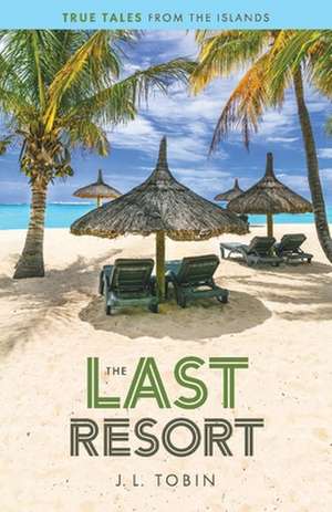 The Last Resort: True Tales from the Islands Volume 1 de J. Tobin