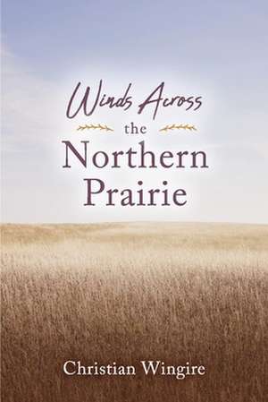 Winds Across the Northern Prairie de Christian Wingire