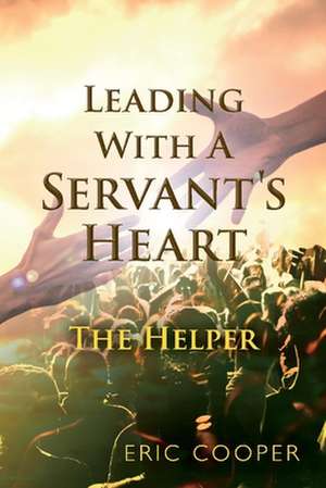 Leading with a Servant's Heart: The Helper de Eric Cooper