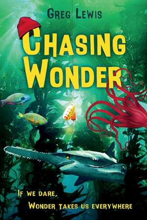 Chasing Wonder: If We Dare, Wonder Takes Us Everywhere de Greg Lewis