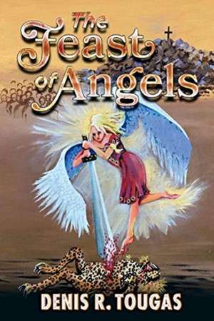 The Feast of Angels de Denis R. Tougas