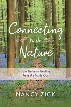 Connecting with Nature: Your Guide to Healing from the Inside Out de Nancy Zick