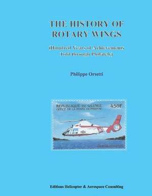 The History of Rotary Wings: Hundred Years of Achievements Told Through Philately de Philippe Orsetti