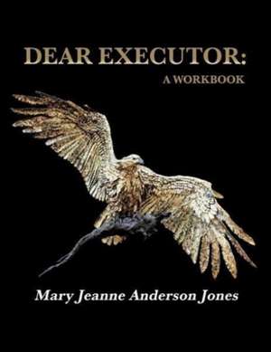 Dear Executor: A Workbook de Mary Jeanne Anderson Jones