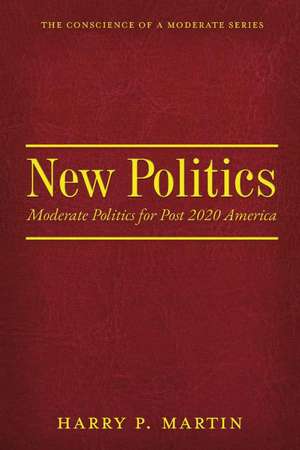 New Politics: Moderate Politics for Post 2020 America de Harry Martin