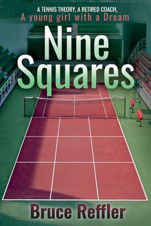 Nine Squares: A Tennis Theory, a Retired Coach, a Young Girl with a Dream de Bruce Reffler