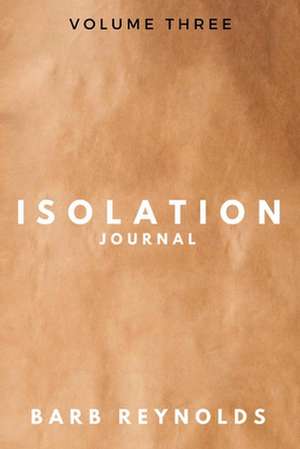 Isolation Journal: Volume Three Volume 3 de Barb Reynolds