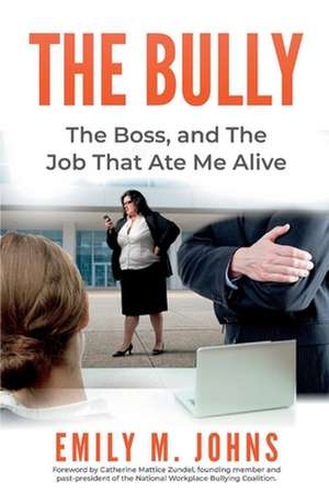 The Bully, the Boss, and the Job That Ate Me Alive de Emily M. Johns