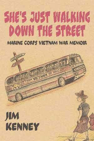 She's Just Walking Down the Street: Marine Corps Vietnam War Memoir de Jim Kenney