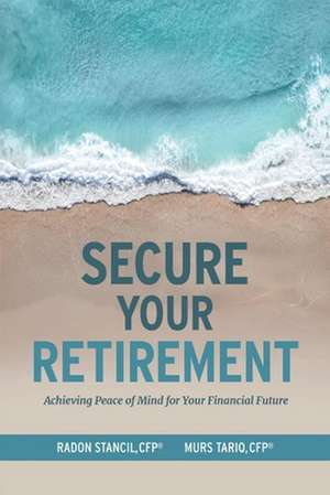 Secure Your Retirement: Achieving Peace of Mind for Your Financial Future de Radon Stancil