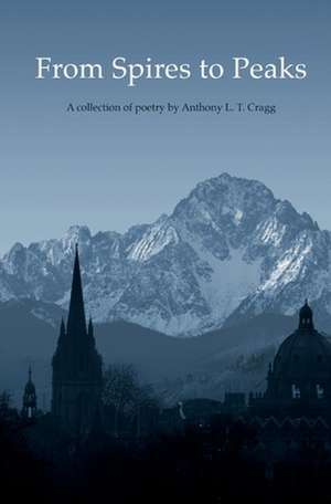 From Spires to Peaks: A Collection of Poetry by Anthony L. T. Cragg de Anthony L. T. Cragg