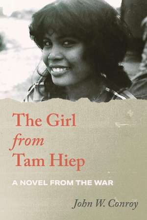 The Girl from Tam Hiep: A Novel from the War de John W. Conroy