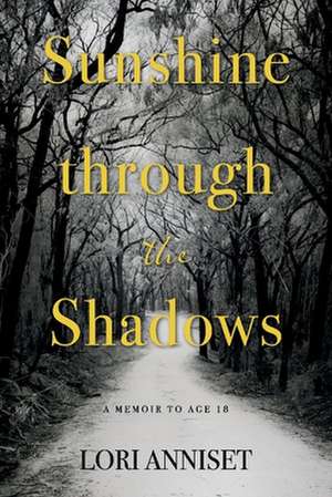 Sunshine through the Shadows: A memoir to age 18 de Lori Anniset