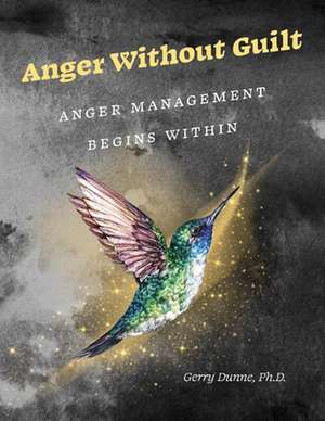 Anger Without Guilt: Anger Management Begins Within de Gerry Dunne