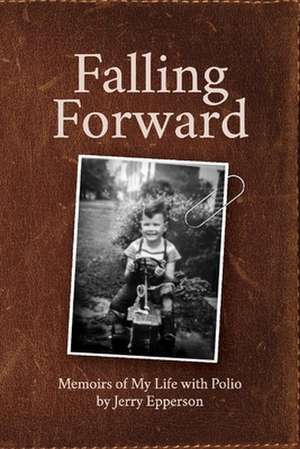 Falling Forward: Memoirs of My Life with Polio de Jerry Epperson