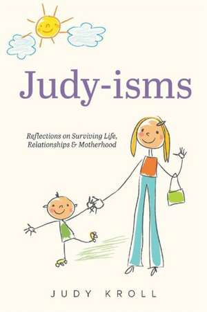 Judy-isms: Reflections on Surviving Life, Relationships & Motherhood de Judy Kroll