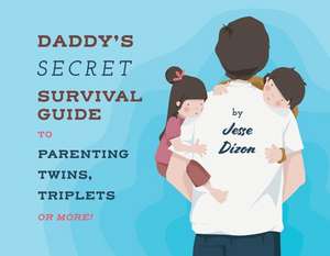 Daddy's Secret Survival Guide To Parenting Twins, Triplets or More de Jesse Dizon