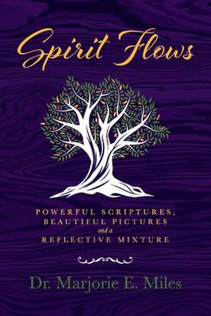 Spirit Flows: Powerful Scriptures, Beautiful Pictures and a Reflective Mixture de Marjorie E. Miles