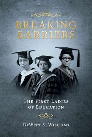 Breaking Barriers: The First Ladies of Education de DeWitt S. Williams