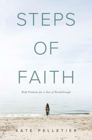 Steps of Faith: Bold Promises for a Year of Breakthrough de Kate Pelletier