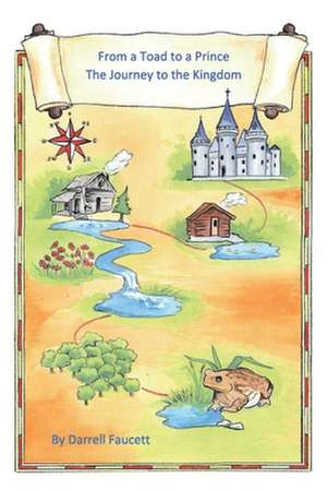 From a Toad to a Prince, The journey to the Kingdom de Darrell Faucett